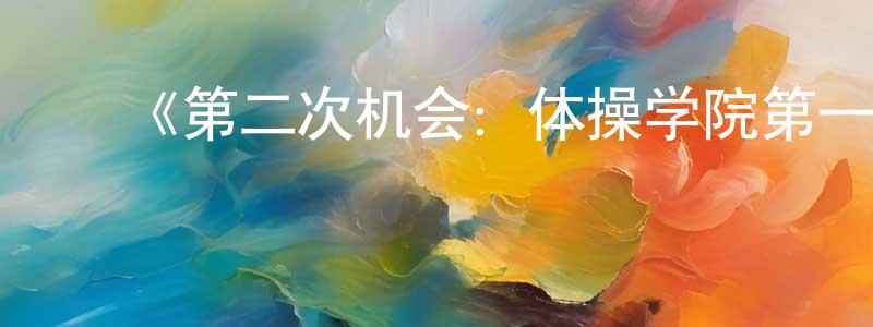 ﻿蔡香云发布﻿《第二次机会：体操学院第一季》迅雷下载/在线观看-都市情感-美剧天堂